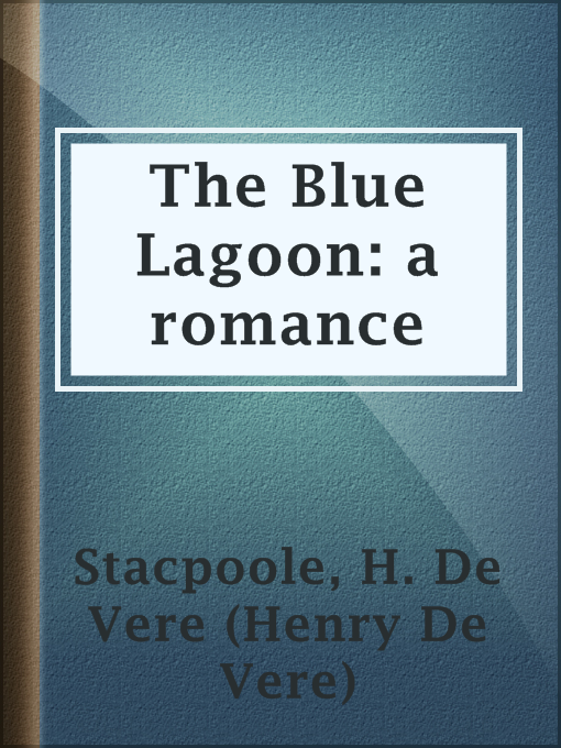 Title details for The Blue Lagoon: a romance by H. De Vere (Henry De Vere) Stacpoole - Available